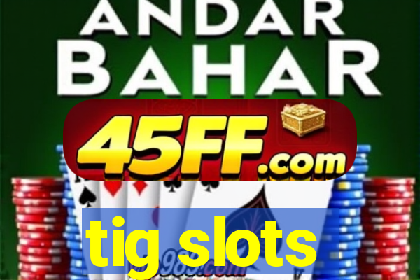 tig slots